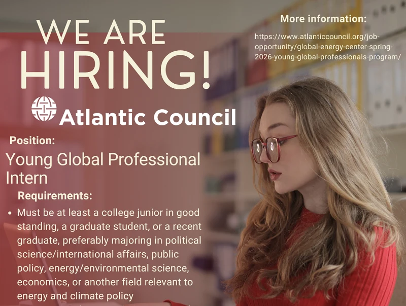 Atlantic Council Global Energy Center Spring 2026 Young Global Professionals Program (Paid Internship in Washington, DC) Atlantic Council Global Energy Center Spring 2026 Young Global Professionals Program